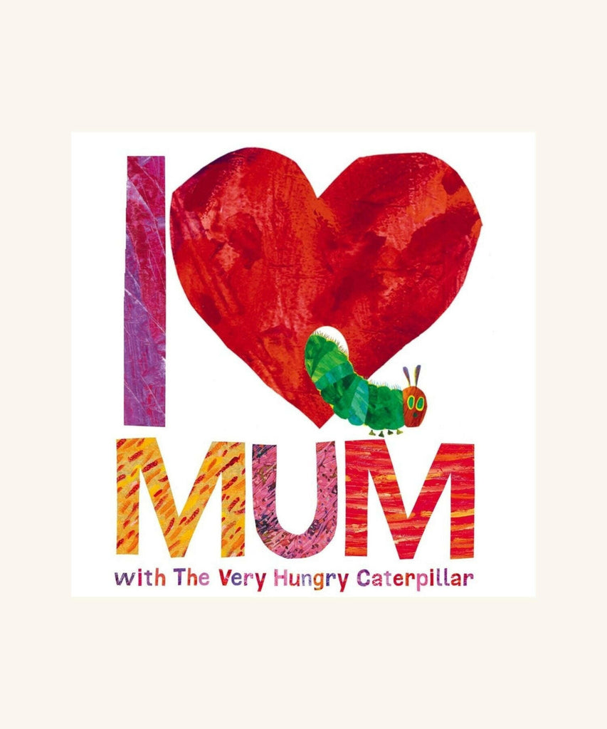 I Love Mum with The Very Hungry Caterpillar - Eric Carle